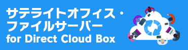 サテライトオフィス・ファイルサーバー for Direct Cloud Box